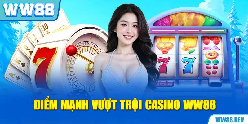 Điểm Mạnh Vượt Trội Casino WW88