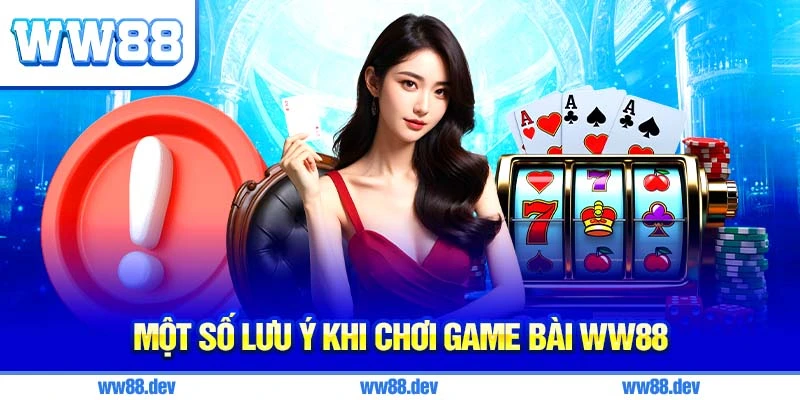 Một Số Lưu Ý Khi Chơi Game Bài WW88