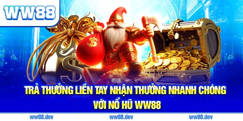 Trả Thưởng Liền Tay Nhận Thưởng Nhanh Chóng Với Nổ Hũ WW88